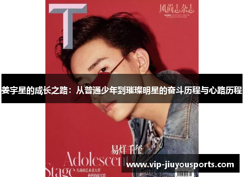 姜宇星的成长之路：从普通少年到璀璨明星的奋斗历程与心路历程